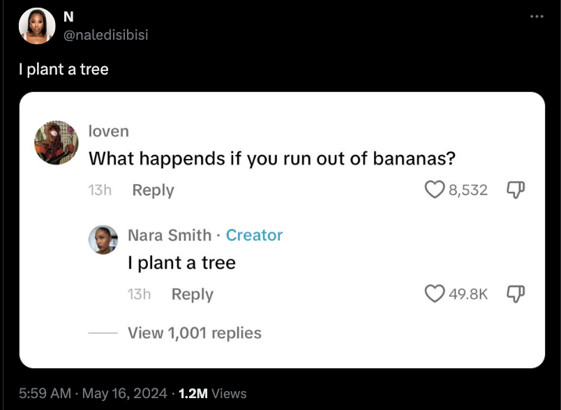 screenshot - N I plant a tree loven What happends if you run out of bananas? 13h Nara Smith Creator I plant a tree 8,532 13h View 1,001 replies 1.2M Views
